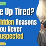 Wake Up Tired? 7 Hidden Reasons You Never Suspected